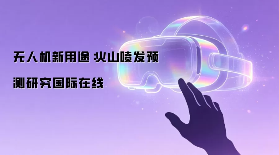无人机新用途：火山喷发预测研究国际在线