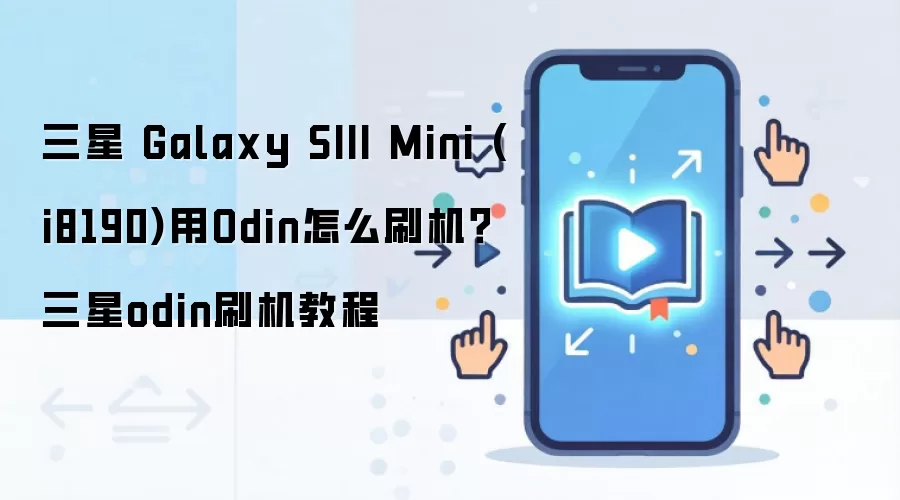 三星 Galaxy SIII Mini (i8190)用Odin怎么刷机？三星odin刷机教程