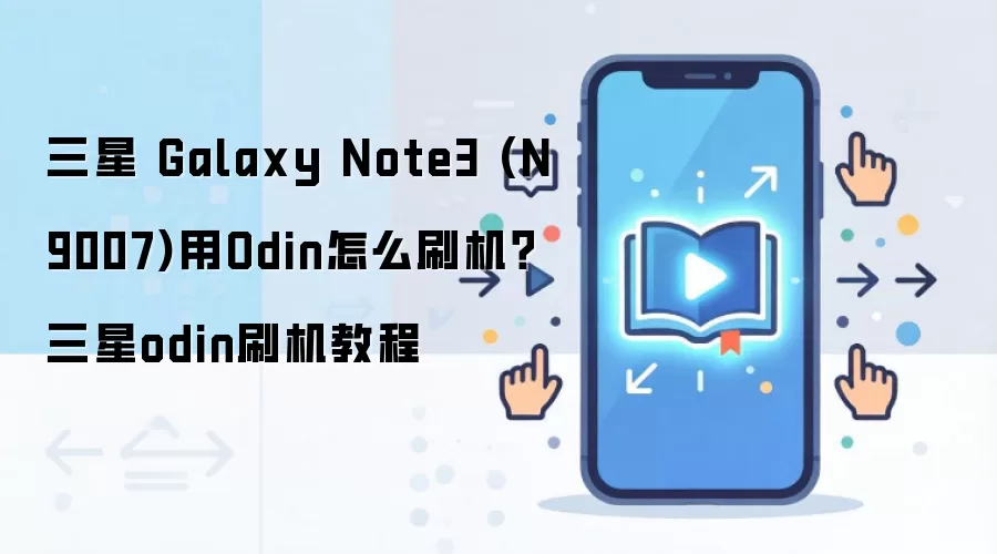 三星 Galaxy Note3 (N9007)用Odin怎么刷机？三星odin刷机教程