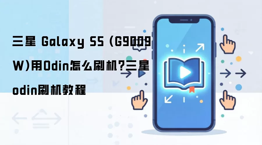 三星 Galaxy S5 (G9009W)用Odin怎么刷机？三星odin刷机教程