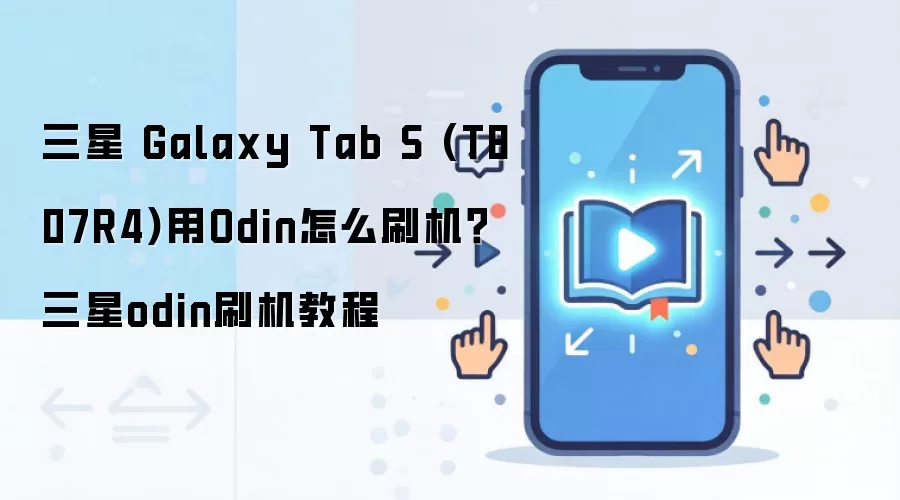 三星 Galaxy Tab S (T807R4)用Odin怎么刷机？三星odin刷机教程