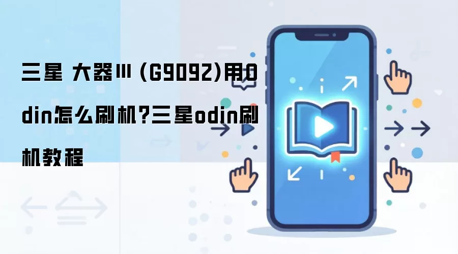 三星 大器Ⅲ (G9092)用Odin怎么刷机？三星odin刷机教程