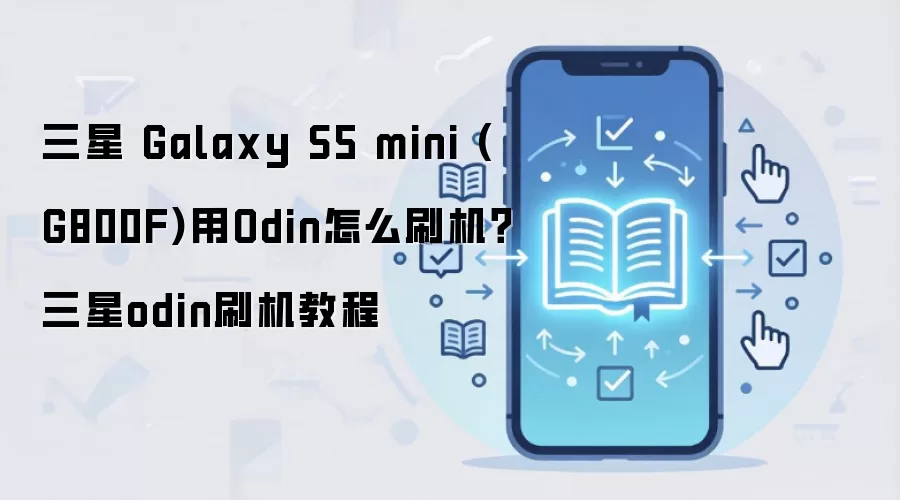 三星 Galaxy S5 mini (G800F)用Odin怎么刷机？三星odin刷机教程
