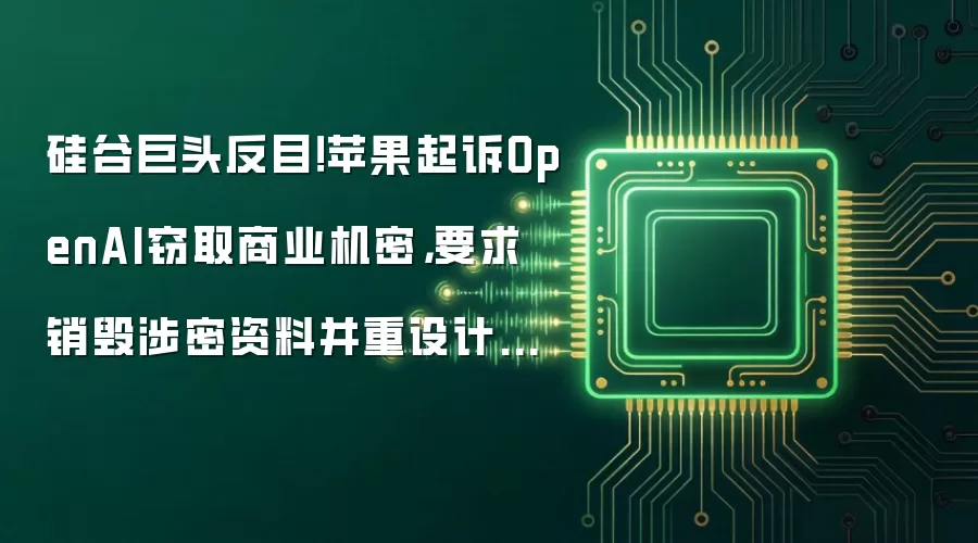 硅谷巨头反目！苹果起诉OpenAI窃取商业机密，要求销毁涉密资料并重设计AI硬件