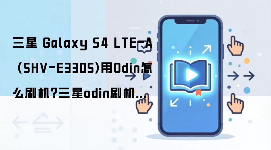 三星 Galaxy S4 LTE-A (SHV-E330S)用Odin怎么刷机？三星odin刷机教程