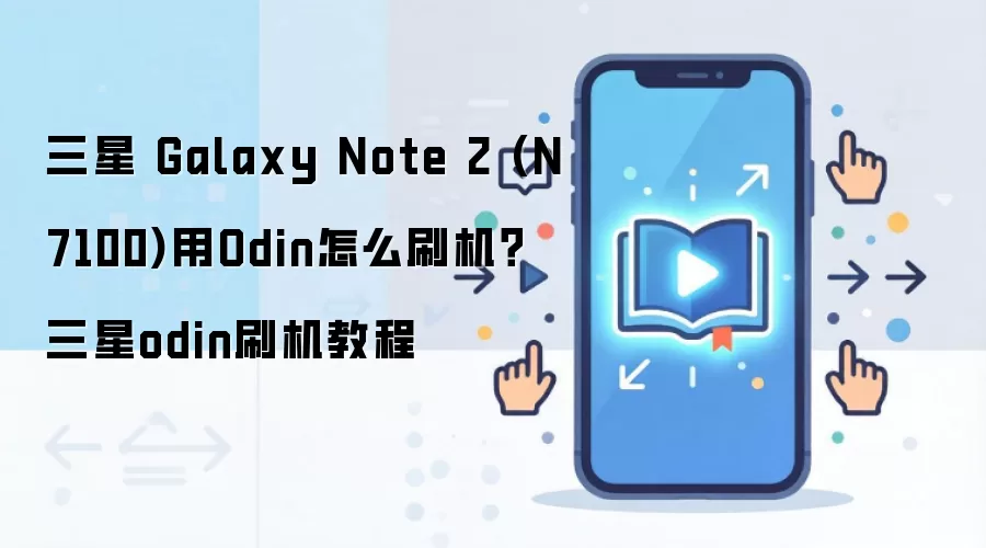 三星 Galaxy Note 2 (N7100)用Odin怎么刷机？三星odin刷机教程