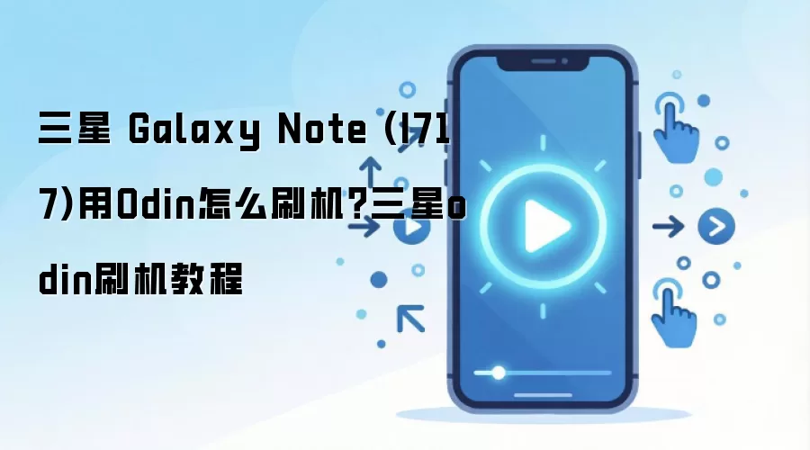 三星 Galaxy Note (I717)用Odin怎么刷机？三星odin刷机教程