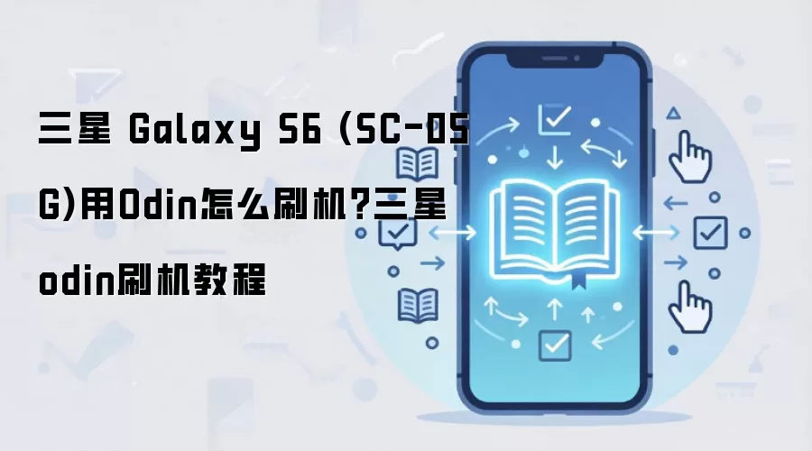 三星 Galaxy S6 (SC-05G)用Odin怎么刷机？三星odin刷机教程