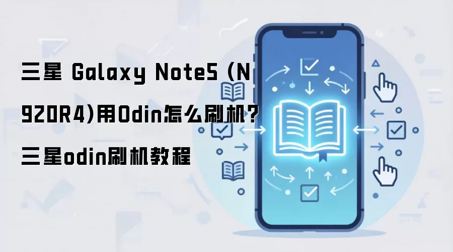 三星 Galaxy Note5 (N920R4)用Odin怎么刷机？三星odin刷机教程