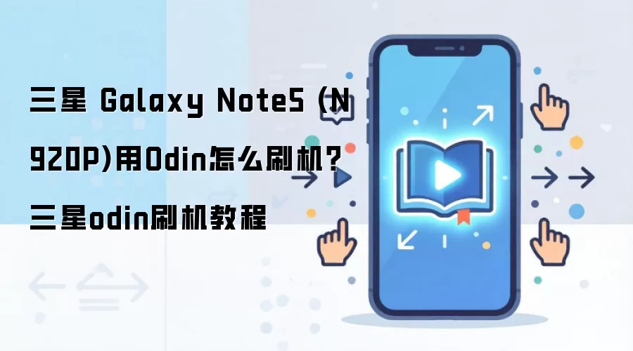 三星 Galaxy Note5 (N920P)用Odin怎么刷机？三星odin刷机教程