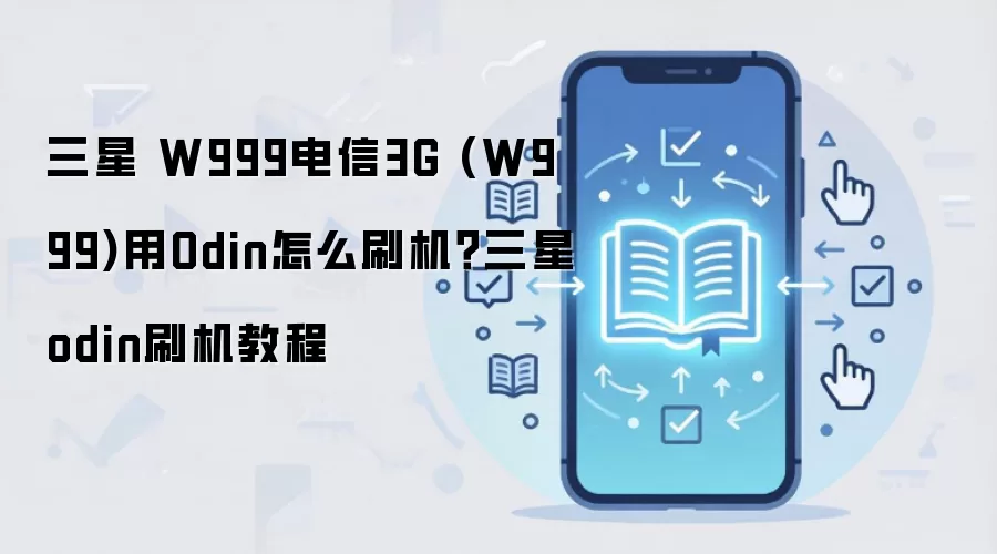 三星 W999电信3G (W999)用Odin怎么刷机？三星odin刷机教程