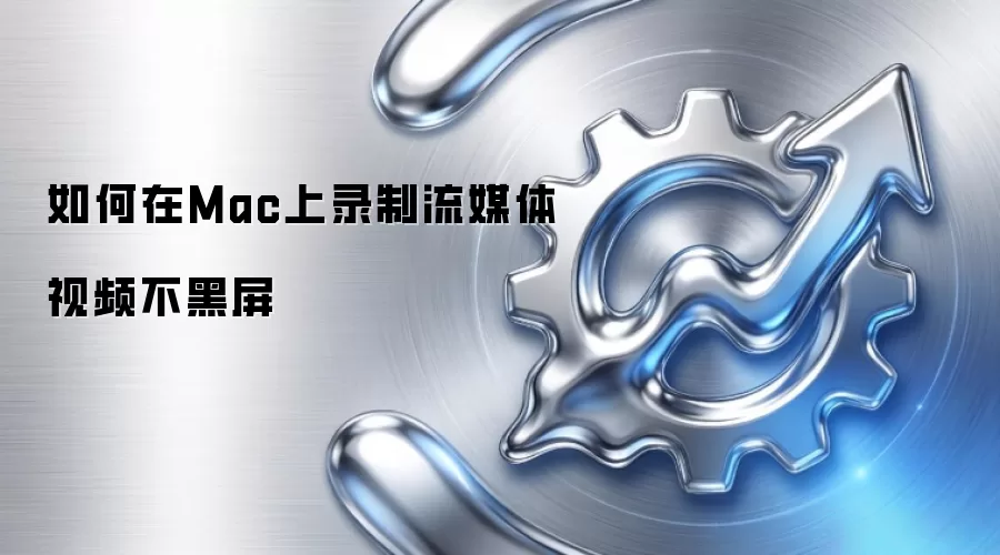 如何在Mac上录制流媒体视频不黑屏