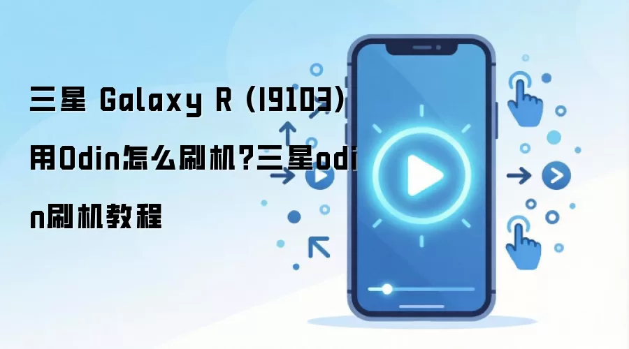 三星 Galaxy R (I9103)用Odin怎么刷机？三星odin刷机教程