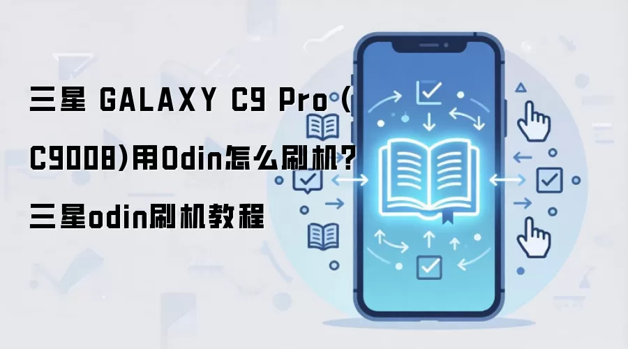 三星 GALAXY C9 Pro (C9008)用Odin怎么刷机？三星odin刷机教程