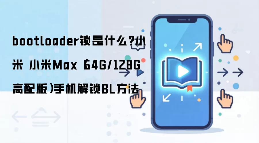 bootloader锁是什么?小米 小米Max（64G/128G高配版）手机解锁BL方法