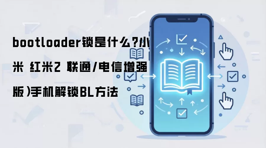 bootloader锁是什么?小米 红米2（联通/电信增强版）手机解锁BL方法