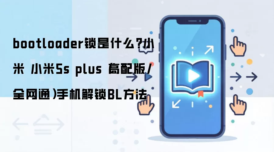 bootloader锁是什么?小米 小米5s plus（高配版/全网通）手机解锁BL方法