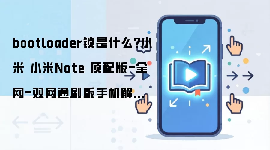 bootloader锁是什么?小米 小米Note 顶配版-全网-双网通刷版手机解锁BL方法