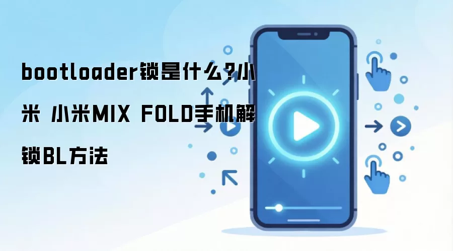 bootloader锁是什么?小米 小米MIX FOLD手机解锁BL方法