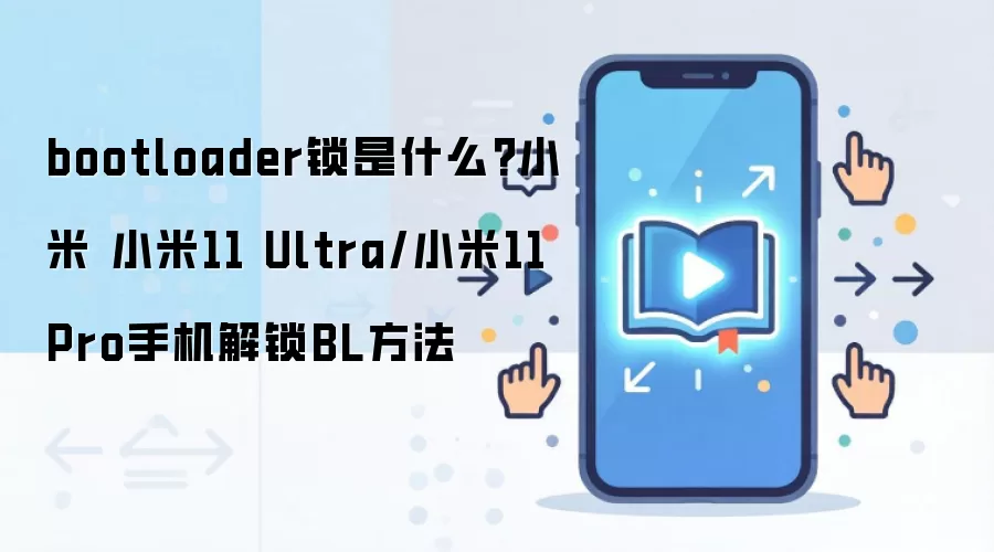 bootloader锁是什么?小米 小米11 Ultra/小米11 Pro手机解锁BL方法
