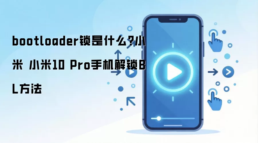 bootloader锁是什么?小米 小米10 Pro手机解锁BL方法
