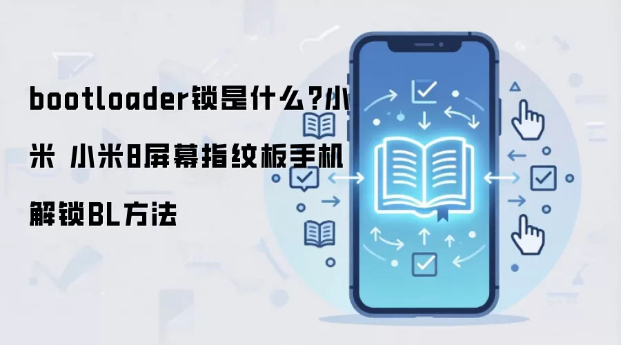bootloader锁是什么?小米 小米8屏幕指纹板手机解锁BL方法