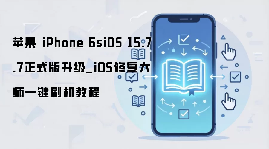 苹果 iPhone 6siOS 15.7.7正式版升级_iOS修复大师一键刷机教程