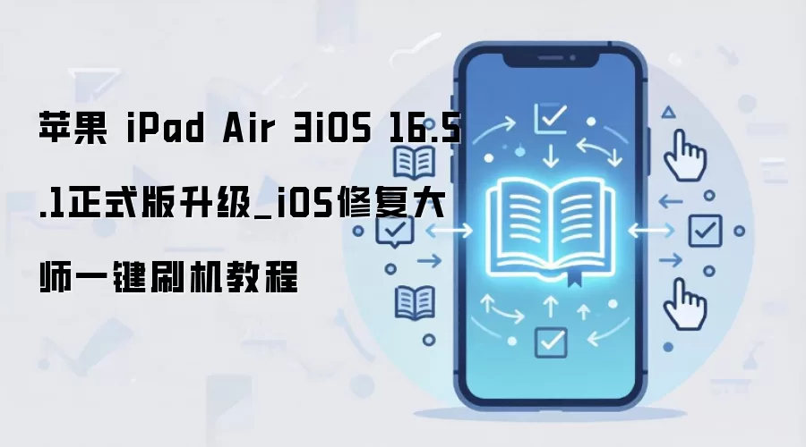 苹果 iPad Air 3iOS 16.5.1正式版升级_iOS修复大师一键刷机教程