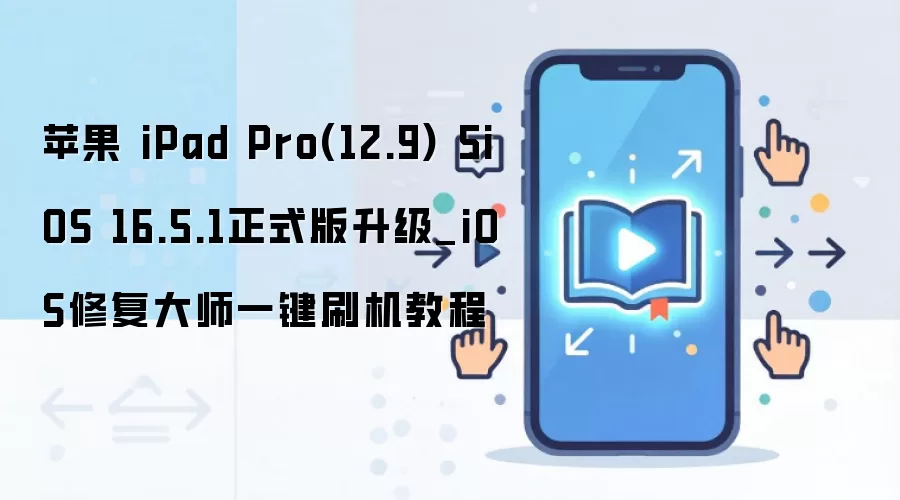 苹果 iPad Pro(12.9) 5iOS 16.5.1正式版升级_iOS修复大师一键刷机教程