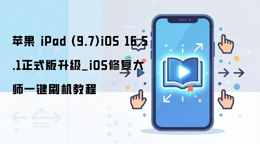 苹果 iPad (9.7)iOS 16.5.1正式版升级_iOS修复大师一键刷机教程