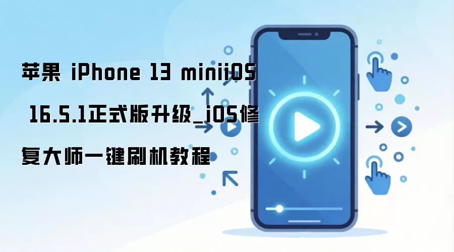 苹果 iPhone 13 miniiOS 16.5.1正式版升级_iOS修复大师一键刷机教程