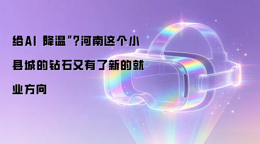 给AI“降温”?河南这个小县城的钻石又有了新的就业方向