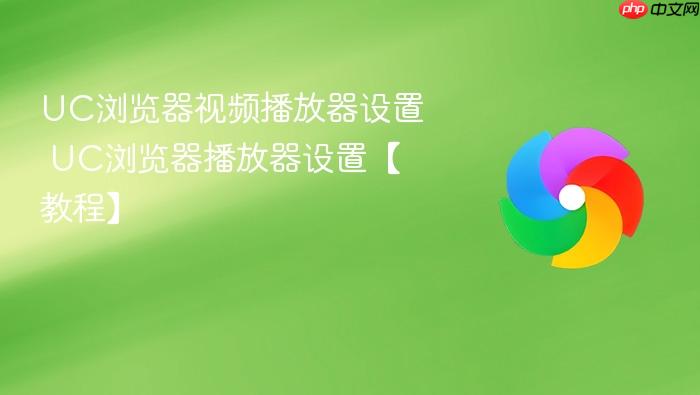 UC浏览器视频播放器设置