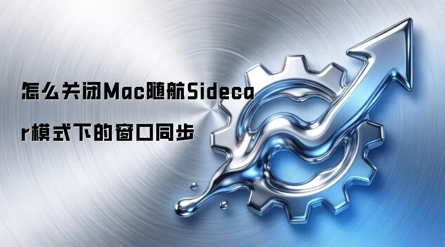 怎么关闭Mac随航Sidecar模式下的窗口同步