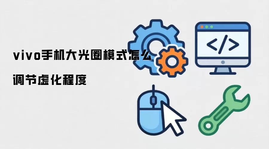 vivo手机大光圈模式怎么调节虚化程度
