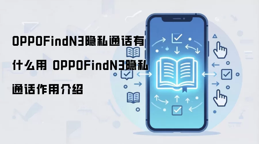 OPPOFind N3隐私通话有什么用 OPPOFindN3隐私通话作用介绍