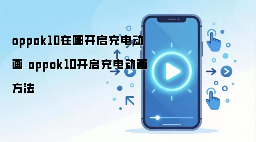 oppok10在哪开启充电动画 oppok10开启充电动画方法