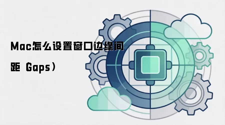 Mac怎么设置窗口边缘间距（Gaps）