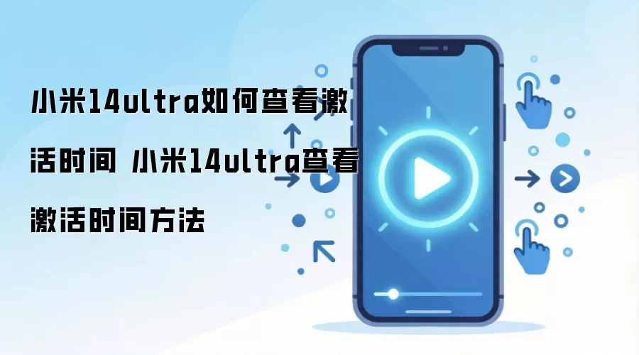 小米14ultra如何查看激活时间 小米14ultra查看激活时间方法