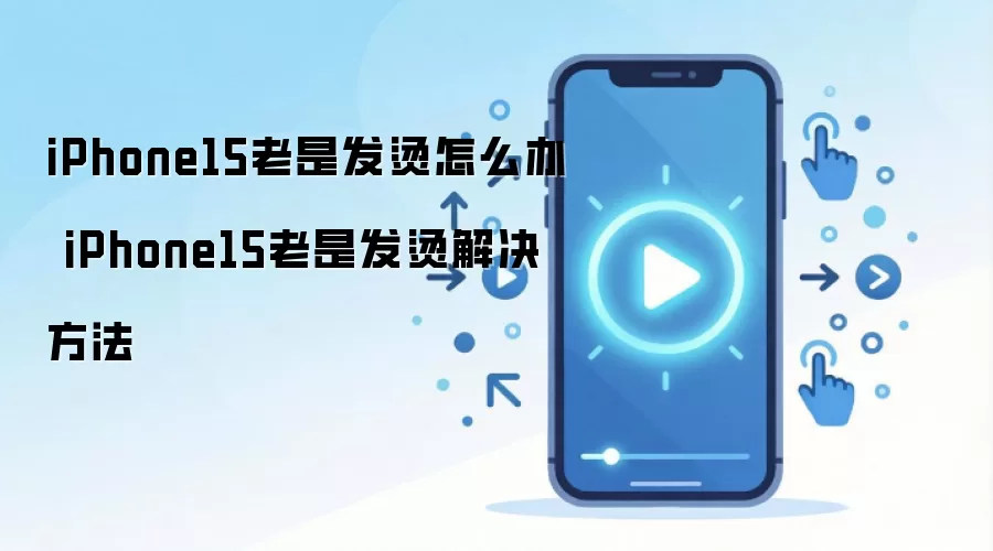 iPhone15老是发烫怎么办 iPhone15老是发烫解决方法