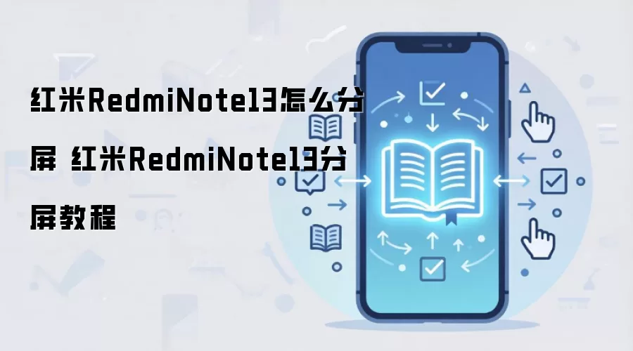 红米RedmiNote13怎么分屏 红米RedmiNote13分屏教程