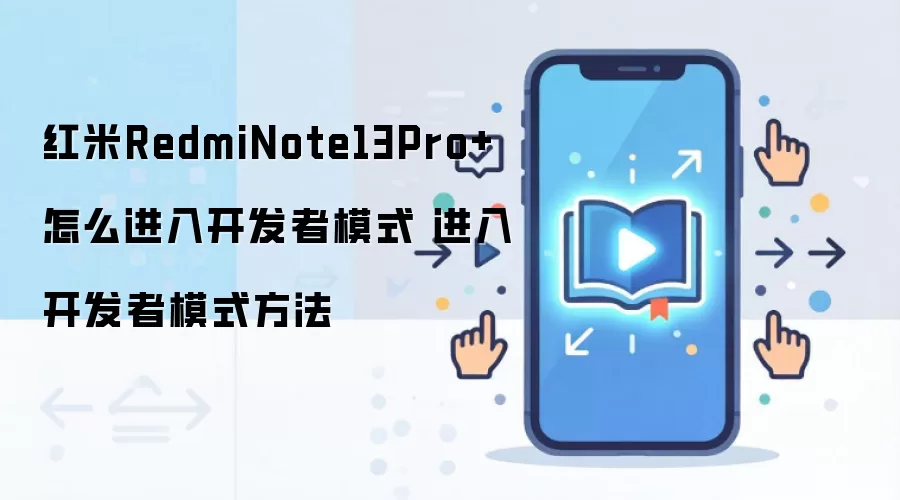 红米RedmiNote13Pro+怎么进入开发者模式 进入开发者模式方法