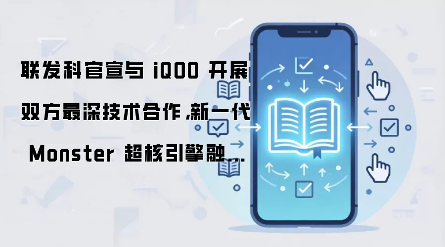 联发科官宣与 iQOO 开展双方最深技术合作,新一代 Monster 超核引擎融入天玑 9500 芯片底层运作