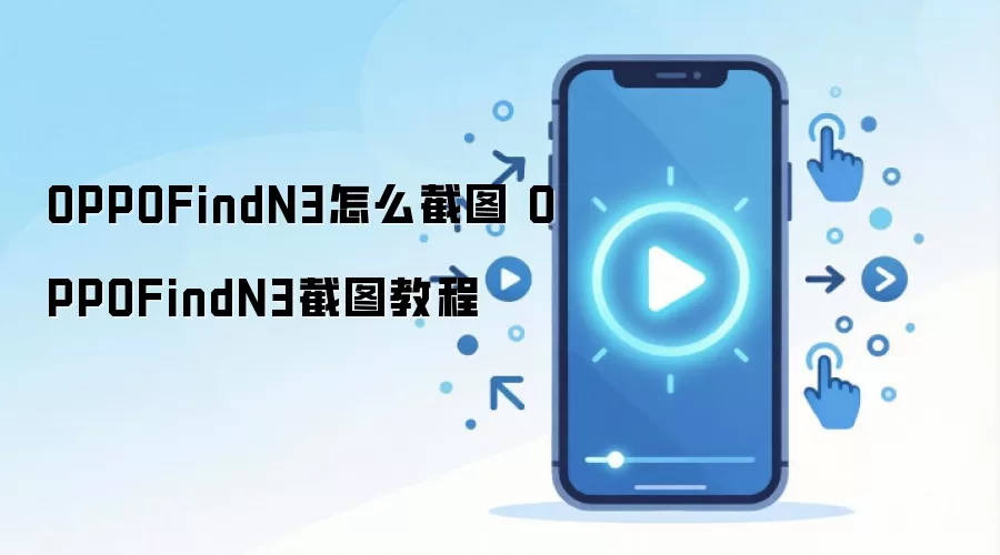 OPPOFindN3怎么截图 OPPOFindN3截图教程