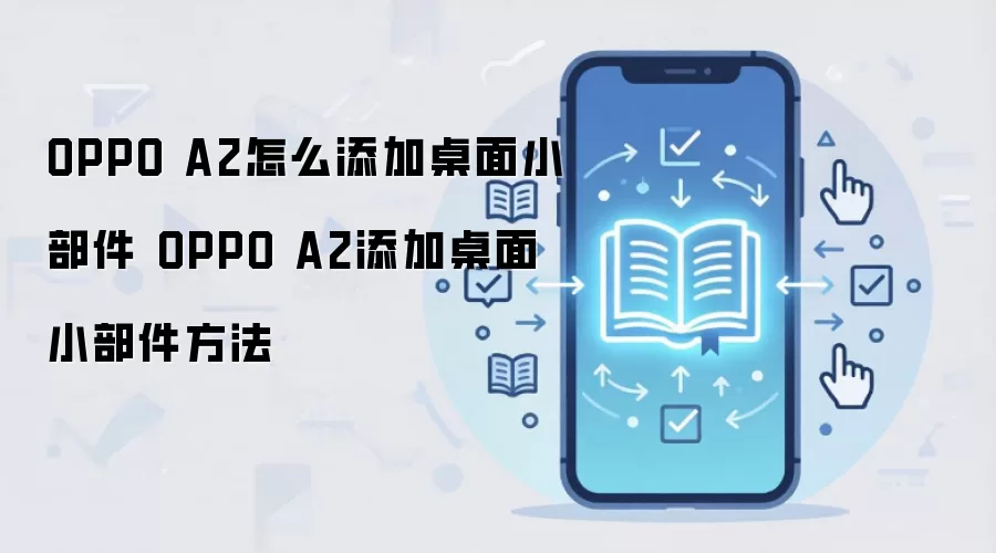 OPPO A2怎么添加桌面小部件 OPPO A2添加桌面小部件方法