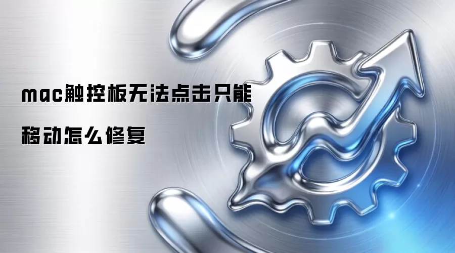 mac触控板无法点击只能移动怎么修复