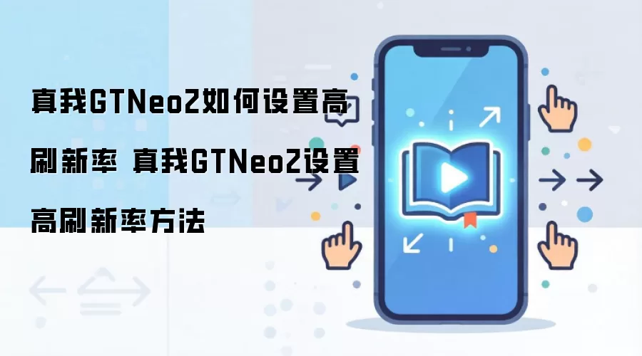 真我GTNeo2如何设置高刷新率 真我GTNeo2设置高刷新率方法