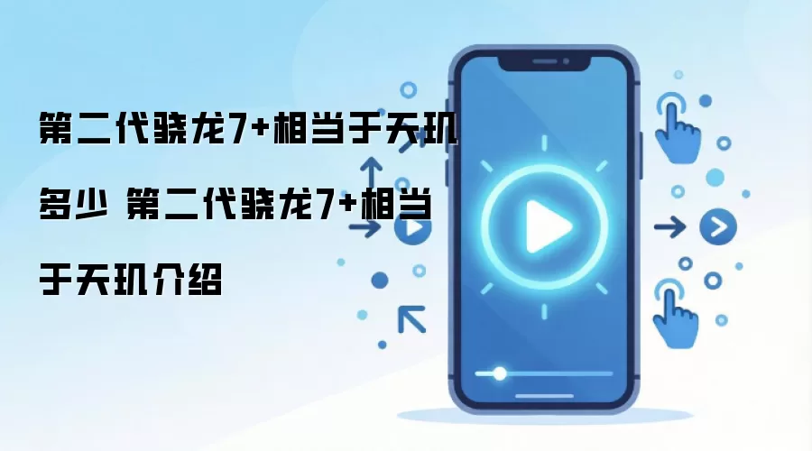 第二代骁龙7+相当于天玑多少 第二代骁龙7+相当于天玑介绍