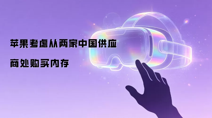 苹果考虑从两家中国供应商处购买内存