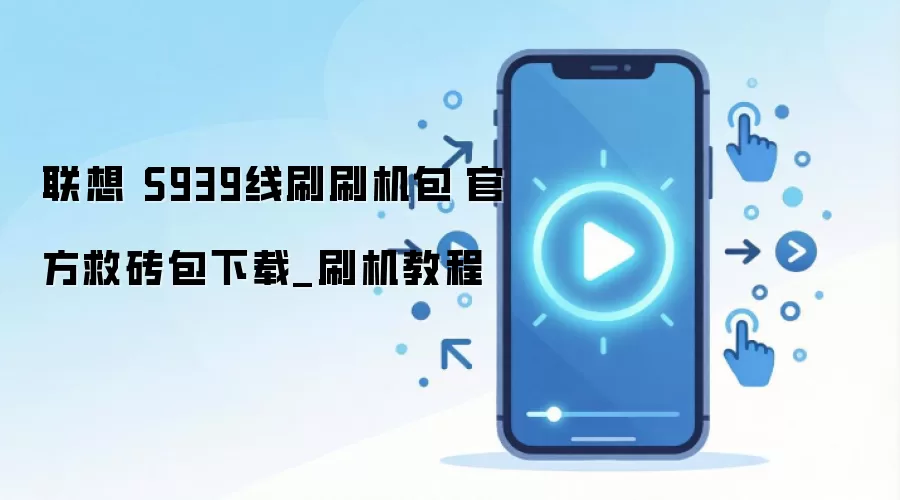 联想 S939线刷刷机包|官方救砖包下载_刷机教程